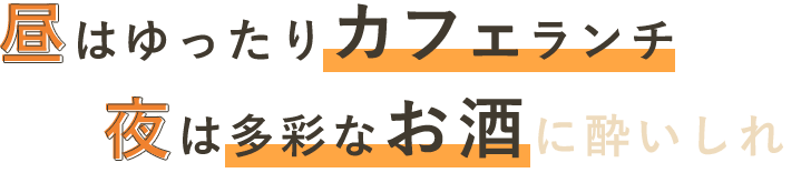 昼はゆったりカフェランチ夜は多彩なお酒に酔いしれ